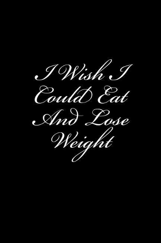 I Wish I Could Eat And Lose Weight