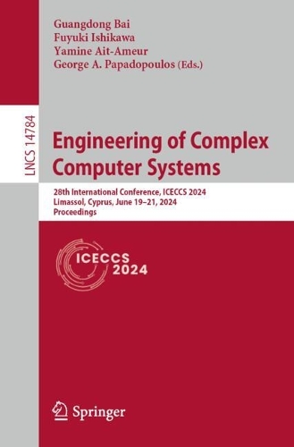 Engineering of Complex Computer Systems: 28th International Conference, ICECCS 2024, Limassol, Cyprus, June 19–21, 2024, Proceedings(14784 Lecture Notes in Computer Science)