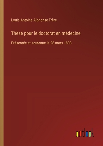 Thèse pour le doctorat en médecine: Présentée et soutenue le 28 mars 1838