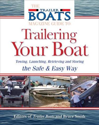 The Complete Guide to Trailering Your Boat: How to Select, Use, Maintain, and Improve a Boat Trailer