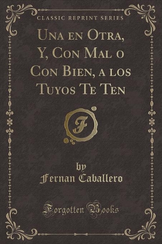 Una En Otra, Y, Con Mal O Con Bien, a Los Tuyos Te Ten (Classic Reprint)