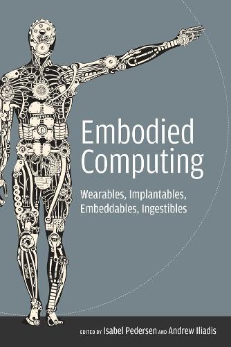 Embodied Computing: Wearables, Implantables, Embeddables, Ingestibles(The MIT Press)