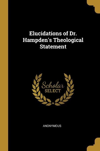Elucidations of Dr. Hampden's Theological Statement