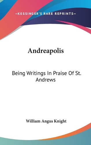 Andreapolis: Being Writings In Praise Of St. Andrews(English)