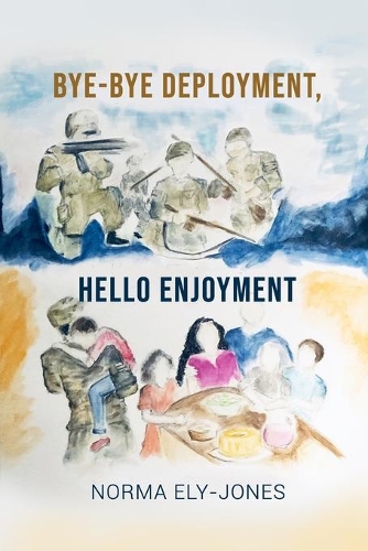BYE-BYE Deployment, HELLO Enjoyment: It Is Never Too Late to Start Living Your Life Again After Deployment