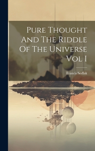 Pure Thought And The Riddle Of The Universe Vol I