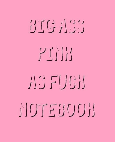 Big Ass Pink As Fuck Notebook