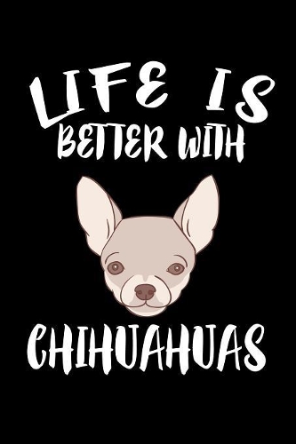 Life Is Better With Chihuahuas