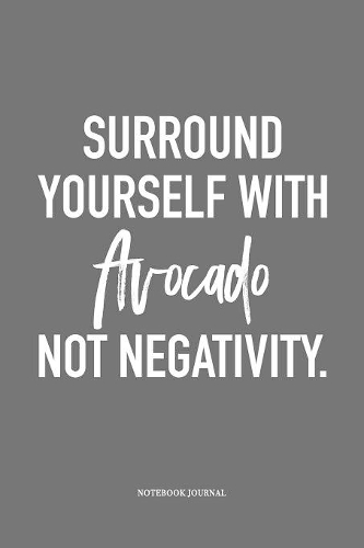 Surround Yourself With Avocado Not Negativity