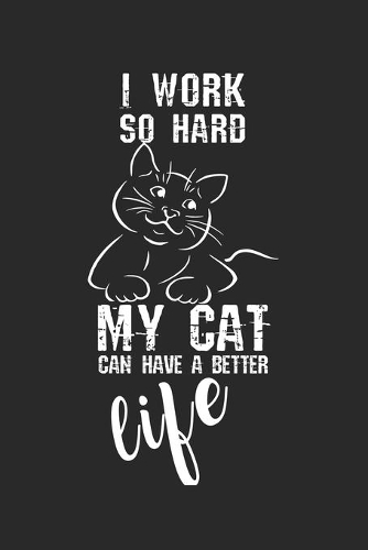 I work so hard, my cat can have a better life!: Tagebuch, Notizbuch, Buch 100 linierte Seiten im Softcover für alles, was man sich notieren und nicht vergessen möchte