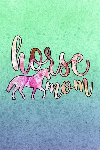Horse Mom: Gift Journal for Moms, Mothers, Stepmoms and Grandmas