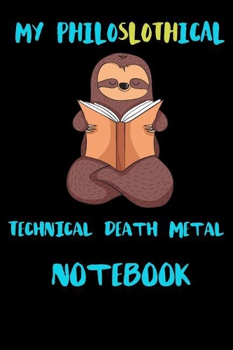 My Philoslothical Technical Death Metal Notebook: Blank Lined Notebook Journal Gift Idea For (Lazy) Sloth Spirit Animal Lovers