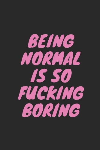 Being Normal Is So Fucking Boring