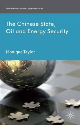 The Chinese State, Oil and Energy Security: (International Political Economy Series)