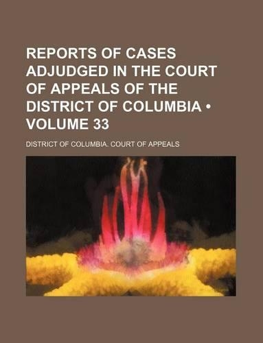 Reports of Cases Adjudged in the Court of Appeals of the District of Columbia (Volume 33)