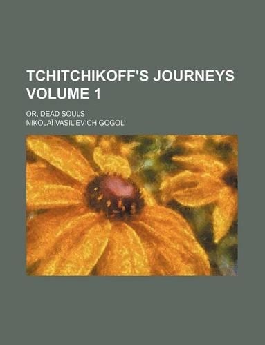 Tchitchikoff's Journeys; Or, Dead Souls Volume 1