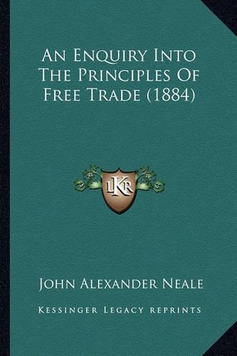 An Enquiry Into The Principles Of Free Trade (1884): (English)