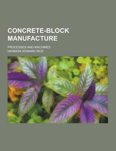 Concrete-Block Manufacture; Processes and Machines: (English)