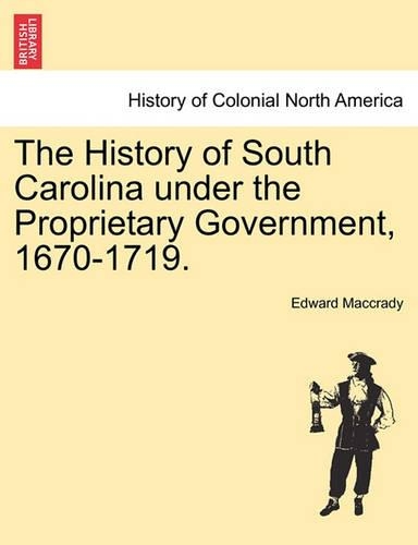 The History of South Carolina under the Proprietary Government, 1670-1719.: (English)