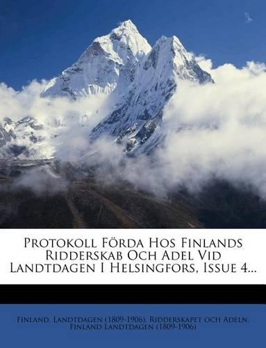 Protokoll Forda Hos Finlands Ridderskab Och Adel VID Landtdagen I Helsingfors, Issue 4...