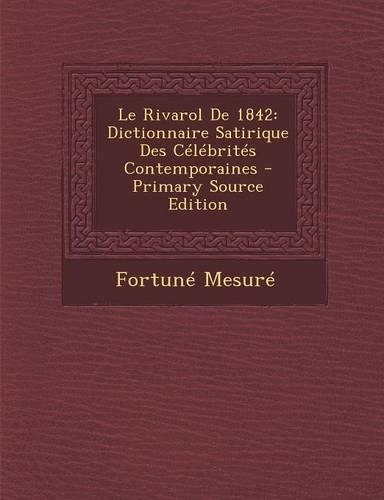 Le Rivarol de 1842: Dictionnaire Satirique Des Celebrites Contemporaines(French)