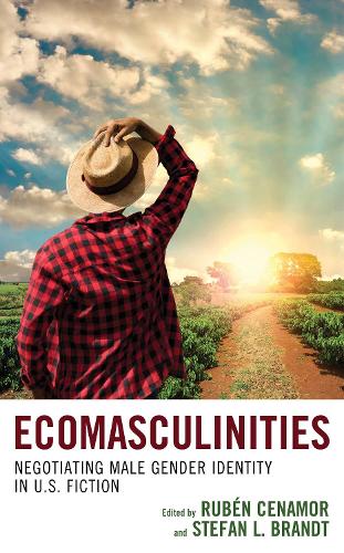 Ecomasculinities: Negotiating Male Gender Identity in U.S. Fiction(Ecocritical Theory and Practice)