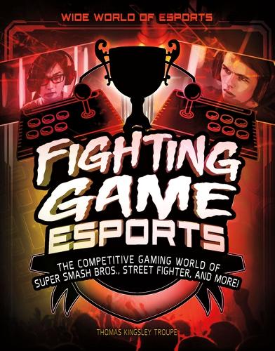 Fighting Game Esports: The Competitive Gaming World of Super Smash Bros., Street Fighter, and More!(Wide World of Esports)