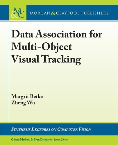 Data Association for Multi-Object Visual Tracking: (Synthesis Lectures on Computer Vision)