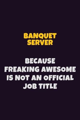 Banquet Server Because Freaking Awesome is not An Official Job Title