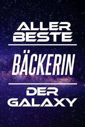Aller Beste Bäckerin Der Galaxy: Din A5 - 120 Linierte Seiten - Block - Kalender - Schönes Notizbuch - Notizblock - Block - Terminkalender - Geschenkidee - Abschied - Geburtstag - A