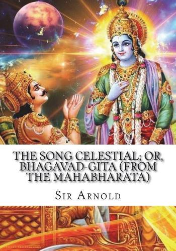 The Song Celestial; Or, Bhagavad-Gita (from the Mahabharata)