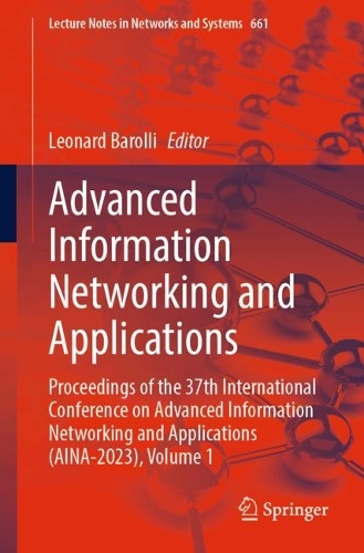 Advanced Information Networking and Applications: Proceedings of the 37th International Conference on Advanced Information Networking and Applications (AINA-2023), Volume 1(661 Lecture Notes in Networks and Systems)