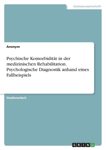 Psychische Komorbidität in der medizinischen Rehabilitation. Psychologische Diagnostik anhand eines Fallbeispiels