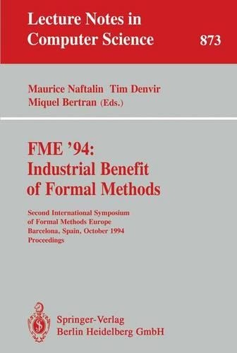 FME '94: Industrial Benefit of Formal Methods: Second International Symposium of Formal Methods Europe, Barcelona, Spain, October 24 - 28, 1994. Proceedings(873 Lecture Notes in Computer Science)