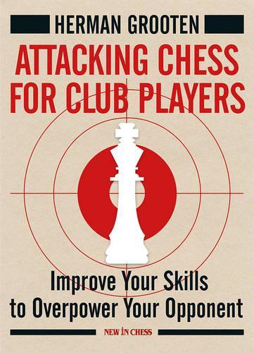 Attacking Chess for Club Players: Improve Your Skills to Overpower Your Opponent