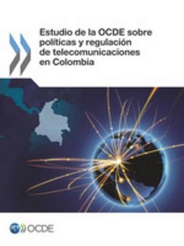 Estudio de La Ocde Sobre Politicas y Regulacion de Telecomunicaciones En Colombia