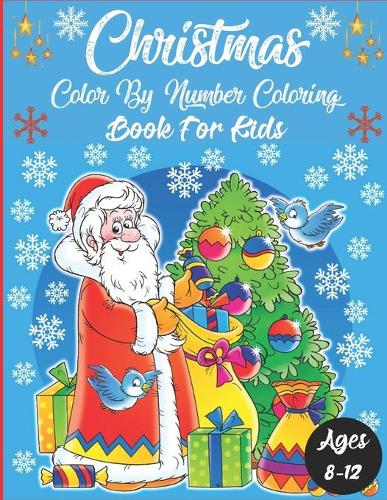 Christmas Color By Number Coloring Book For Kids Ages 8-12: An Amazing Christmas Color By Number Coloring Book for Kids And Children Ages 8-12, 4-8