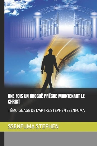 Une Fois Un Drogué Prêche Maintenant Le Christ: Témoignage de l'Aptre Stephen Ssenfuma
