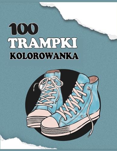 100 Trampki kolorowanka: Najlepsza ksi&#261;&#380;ka o tenisówkach dla doroslych i dzieci