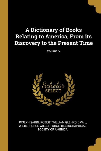 A Dictionary of Books Relating to America, from Its Discovery to the Present Time; Volume V