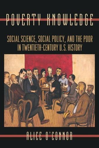 Poverty Knowledge: Social Science, Social Policy, and the Poor in Twentieth-Century U.S. History(Politics and Society in Modern America)