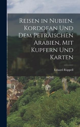 Reisen in Nubien. Kordofan Und Dem Peträischen Arabien, Mit Kupfern Und Karten