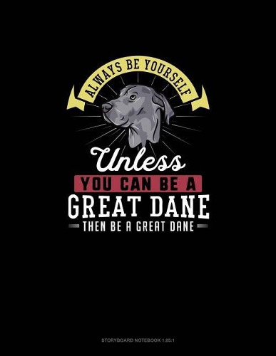 Always Be Yourself Unless You Can Be A Great Dane Then Be A Great Dane