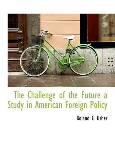 The Challenge of the Future a Study in American Foreign Policy: (English)
