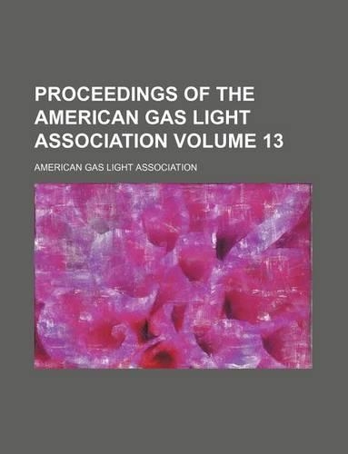 Proceedings of the American Gas Light Association Volume 13