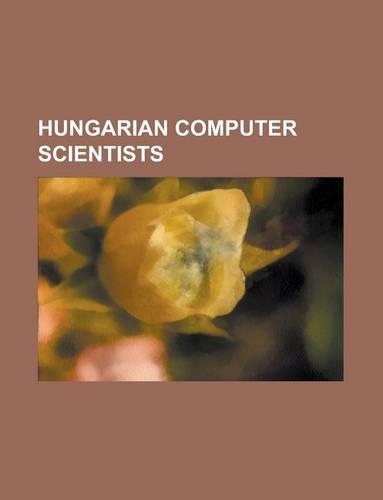 Hungarian Computer Scientists: John Von Neumann, Jnos Pach, Lszl Kalmr, Peter Bernus, Ingo Molnr, Peter G. Gyarmati, Laszlo Belady(English)
