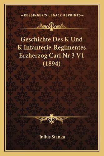 Geschichte Des K Und K Infanterie-Regimentes Erzherzog Carl Nr 3 V1 (1894): (German)
