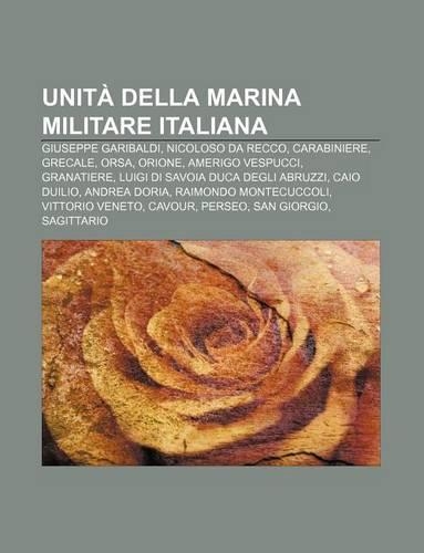 Unita Della Marina Militare Italiana: Giuseppe Garibaldi, Nicoloso Da Recco, Carabiniere, Grecale, Orsa, Orione, Amerigo Vespucci, Granatiere(Italian)