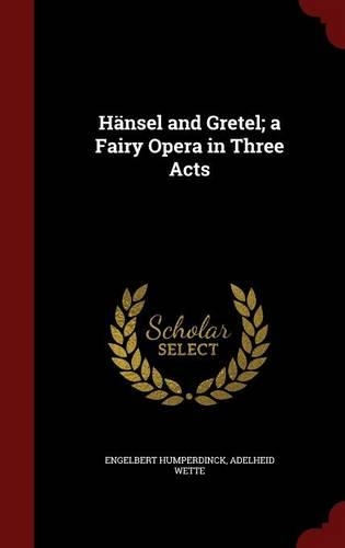 Hänsel and Gretel; a Fairy Opera in Three Acts