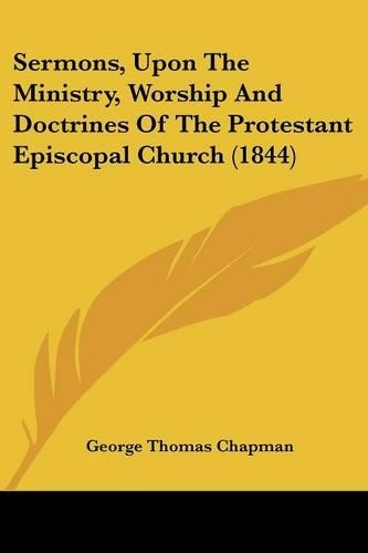 Sermons, Upon The Ministry, Worship And Doctrines Of The Protestant Episcopal Church (1844)